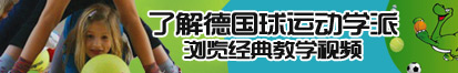 美女的臊逼穴口了解德国球运动学派，浏览经典教学视频。